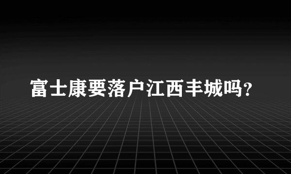 富士康要落户江西丰城吗？