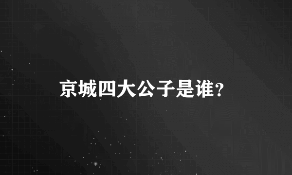 京城四大公子是谁？