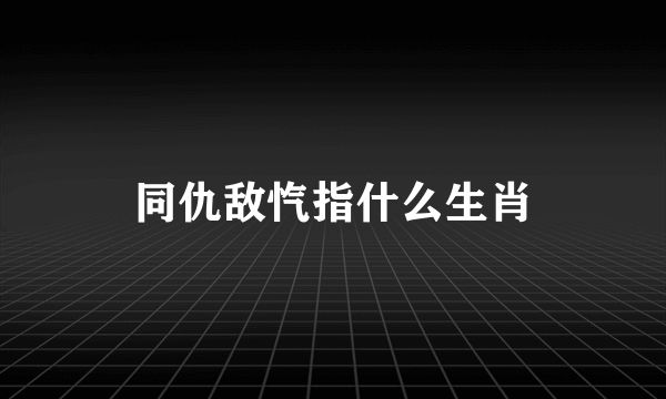 同仇敌忾指什么生肖