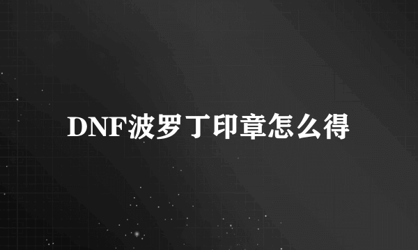 DNF波罗丁印章怎么得