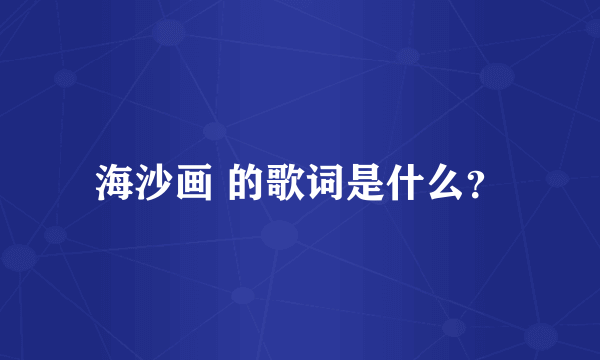 海沙画 的歌词是什么？