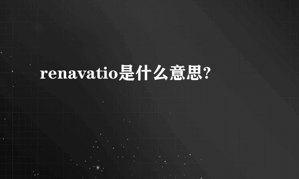 renavatio是什么意思?