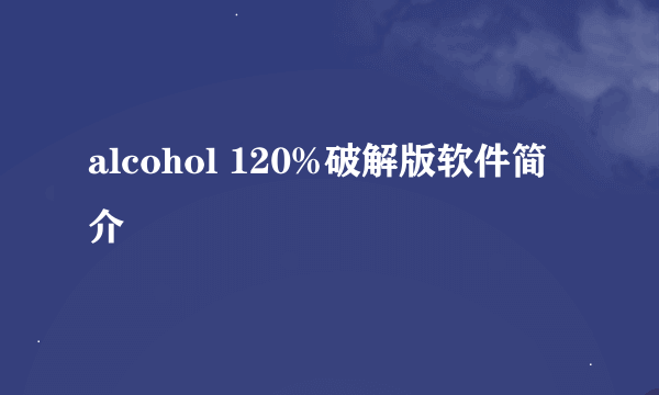 alcohol 120%破解版软件简介