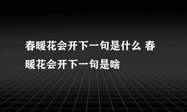 春暖花会开下一句是什么 春暖花会开下一句是啥