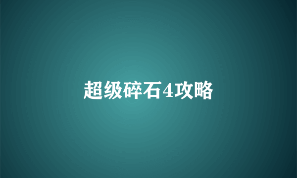 超级碎石4攻略