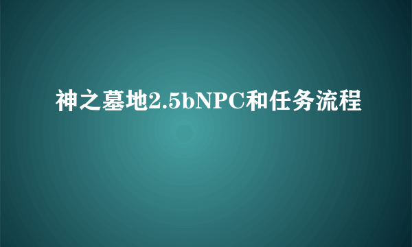 神之墓地2.5bNPC和任务流程