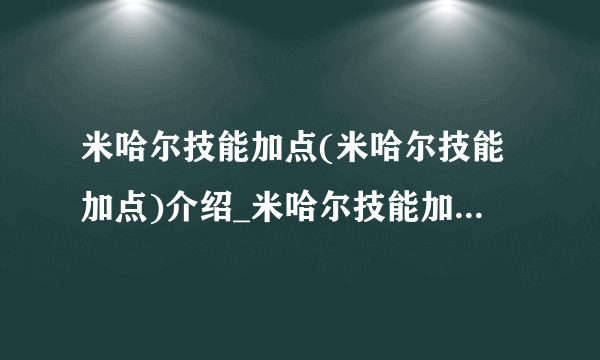 米哈尔技能加点(米哈尔技能加点)介绍_米哈尔技能加点(米哈尔技能加点)是什么