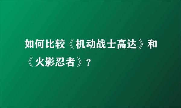 如何比较《机动战士高达》和《火影忍者》？