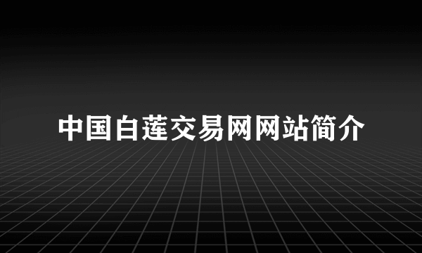 中国白莲交易网网站简介