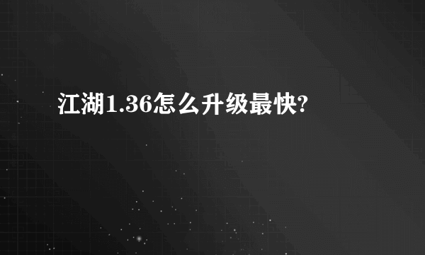 江湖1.36怎么升级最快?