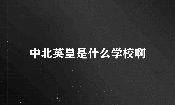 中北英皇是什么学校啊