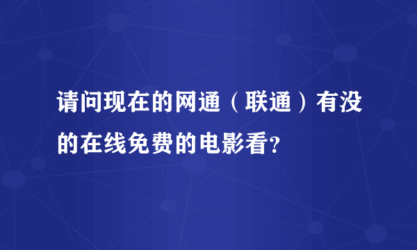 请问现在的网通（联通）有没的在线免费的电影看？