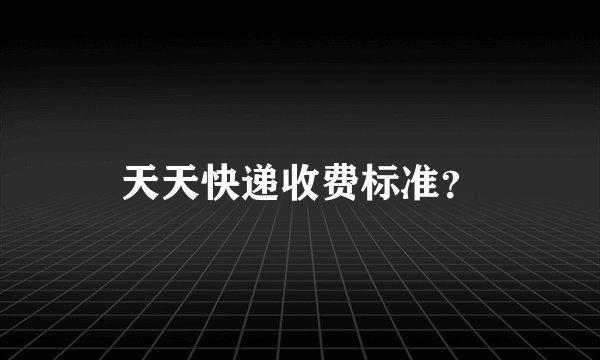 天天快递收费标准？