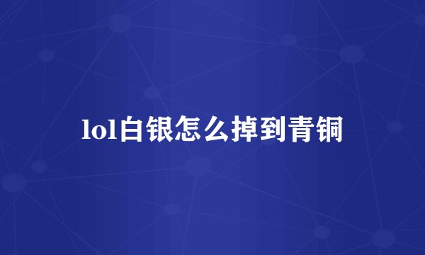 lol白银怎么掉到青铜