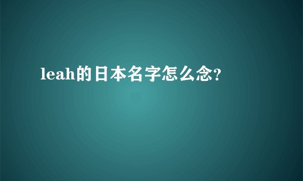 leah的日本名字怎么念？