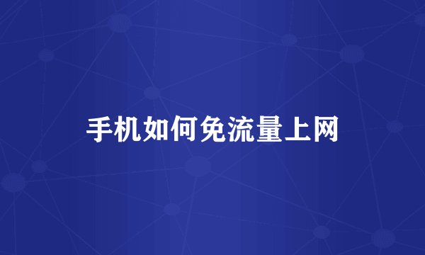 手机如何免流量上网