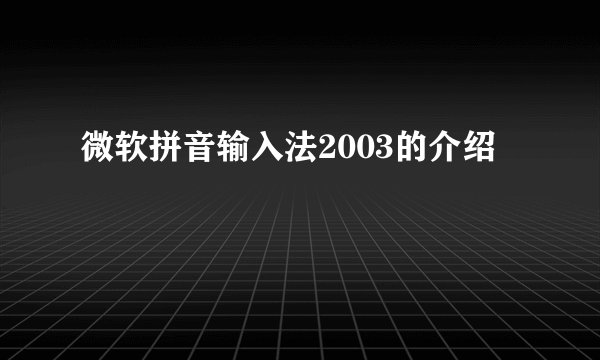 微软拼音输入法2003的介绍