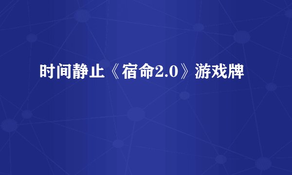 时间静止《宿命2.0》游戏牌