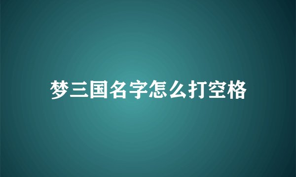 梦三国名字怎么打空格