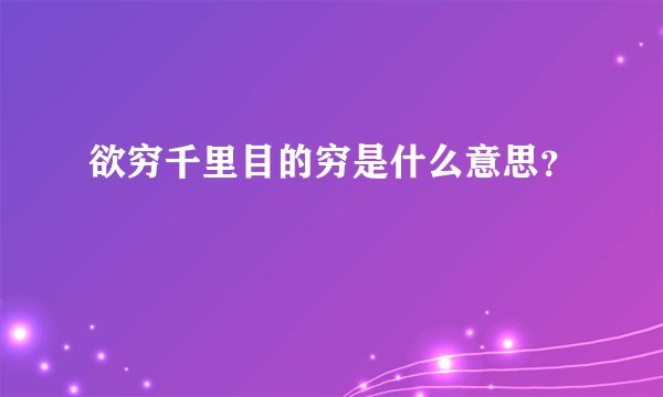 欲穷千里目的穷是什么意思？