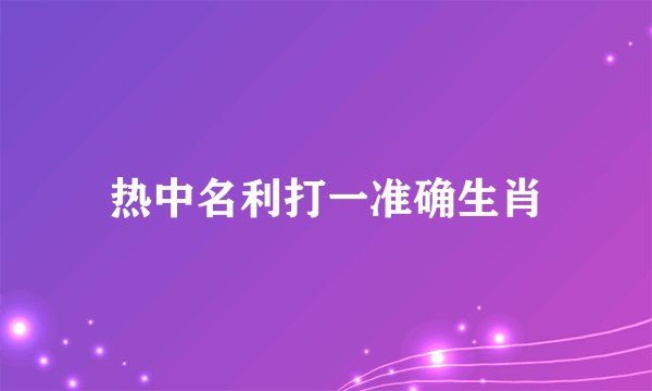 热中名利打一准确生肖