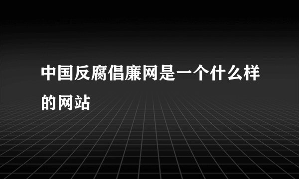 中国反腐倡廉网是一个什么样的网站