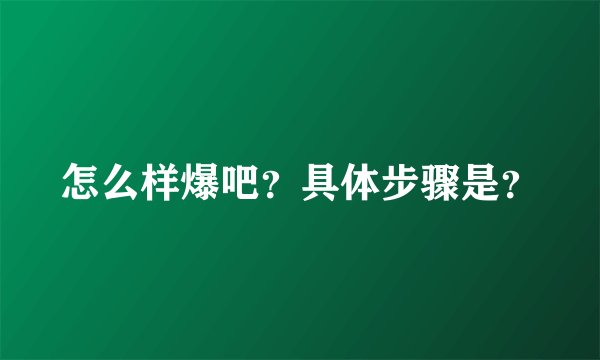 怎么样爆吧？具体步骤是？