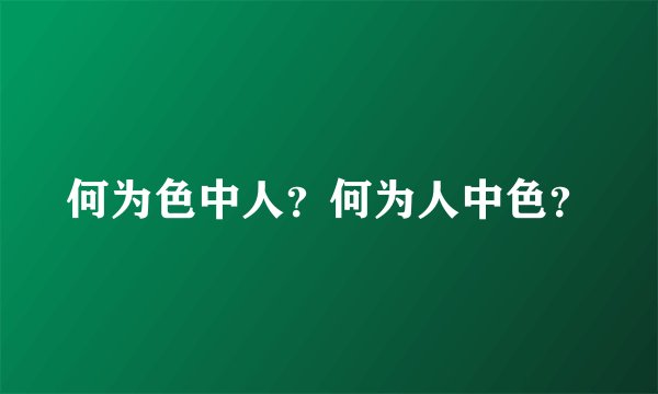 何为色中人？何为人中色？