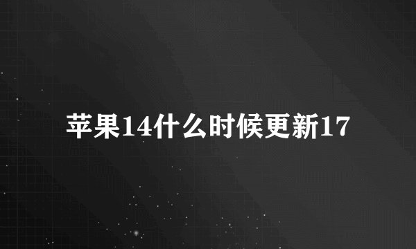 苹果14什么时候更新17