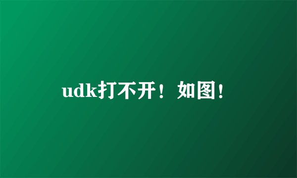 udk打不开！如图！