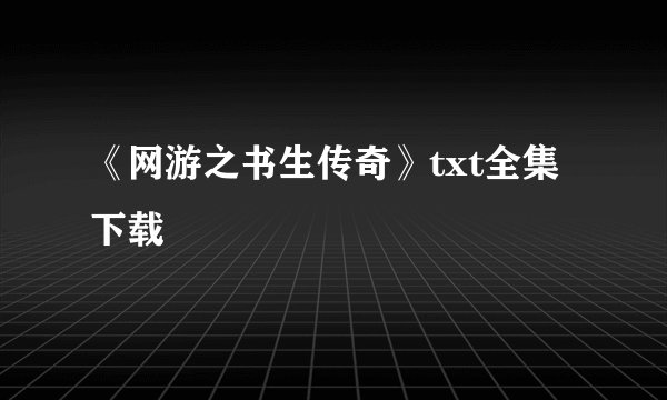 《网游之书生传奇》txt全集下载
