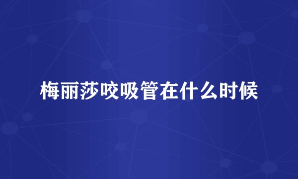 梅丽莎咬吸管在什么时候