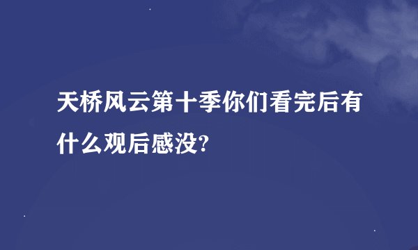 天桥风云第十季你们看完后有什么观后感没?