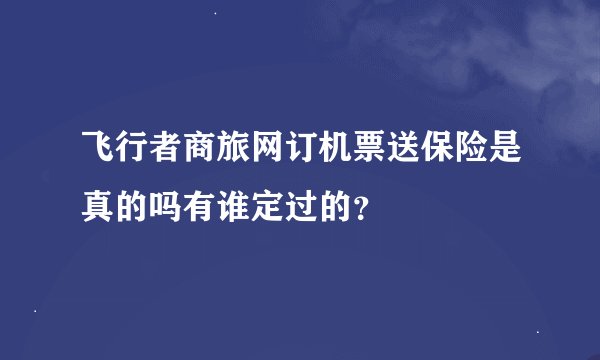 飞行者商旅网订机票送保险是真的吗有谁定过的？