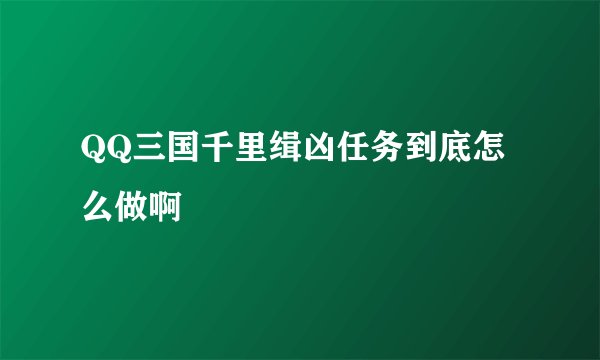 QQ三国千里缉凶任务到底怎么做啊
