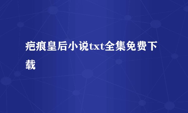 疤痕皇后小说txt全集免费下载