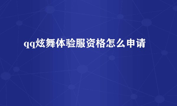 qq炫舞体验服资格怎么申请