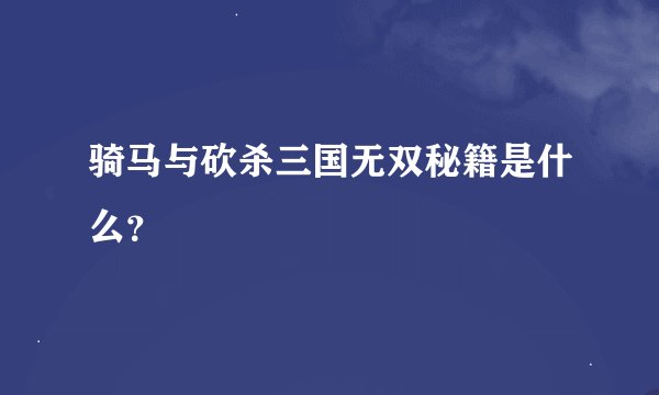 骑马与砍杀三国无双秘籍是什么？