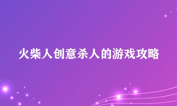 火柴人创意杀人的游戏攻略
