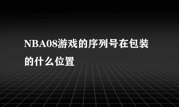 NBA08游戏的序列号在包装的什么位置