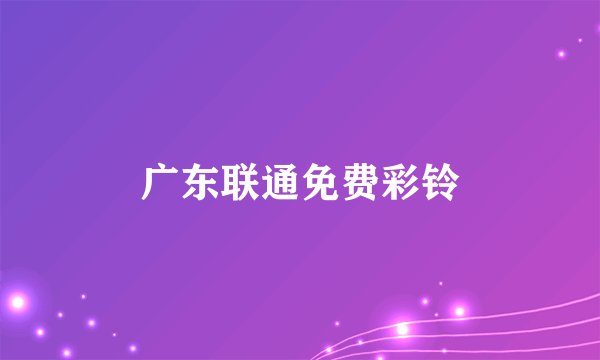 广东联通免费彩铃