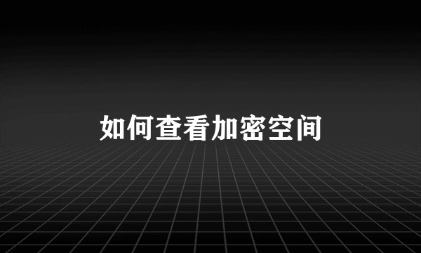 如何查看加密空间