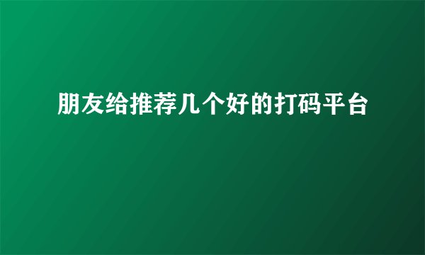朋友给推荐几个好的打码平台