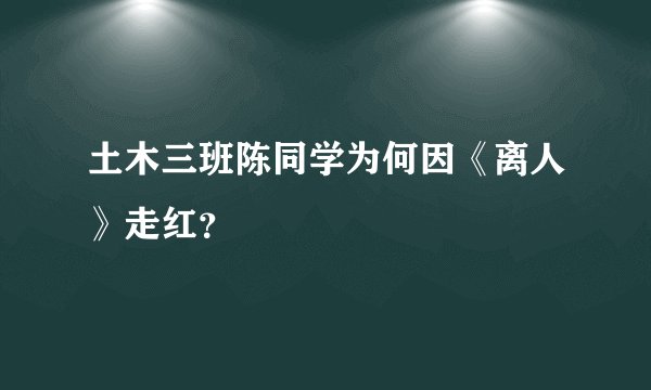 土木三班陈同学为何因《离人》走红？