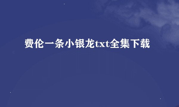 费伦一条小银龙txt全集下载