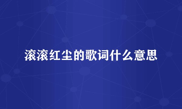 滚滚红尘的歌词什么意思