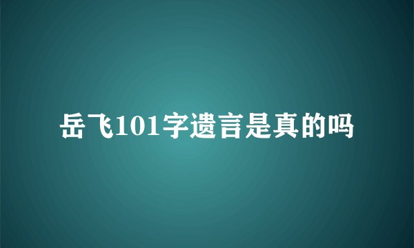 岳飞101字遗言是真的吗