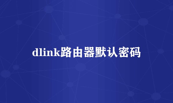 dlink路由器默认密码