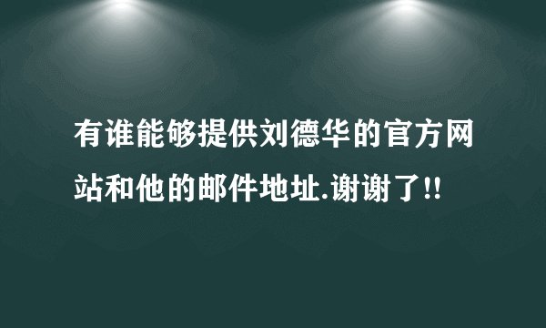 有谁能够提供刘德华的官方网站和他的邮件地址.谢谢了!!