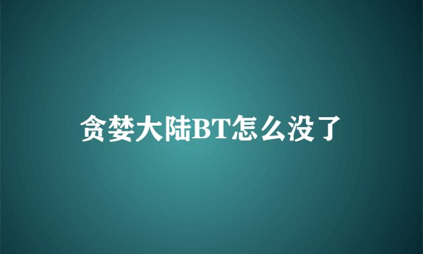 贪婪大陆BT怎么没了